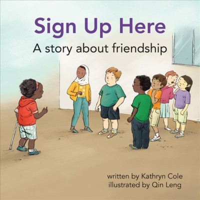 Sign up here : a story about friendship / written by Kathryn Cole ; illustrated by Qin Leng.