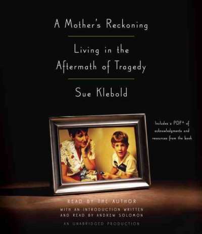 A mother's reckoning : living in the aftermath of tragedy / Sue Klebold & Andrew Solomon.