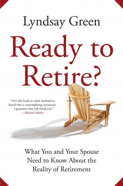 Ready to retire? : what you and your spouse need to know about the reality of retirement / Lyndsay Green.