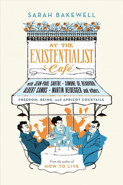 At the existentialist cafe : freedom, being and apricot cocktails / Sarah Bakewell.