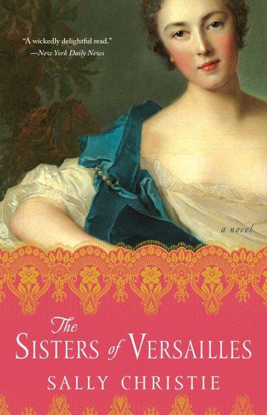 The sisters of Versailles : a novel / Sally Christie.