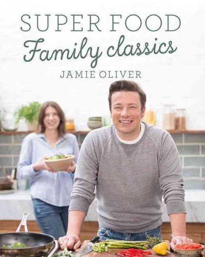 Super food family classics / Jamie Oliver.