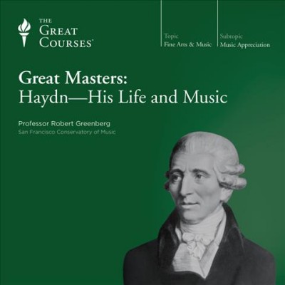 Great masters : Haydn, his life and music / [taught by] Robert Greenberg.