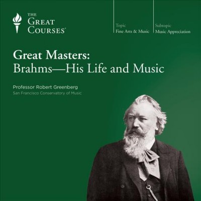 Great masters. Brahms, his life & music [videorecording] / Robert Greenberg ; producer and editor, Tamara Stonebarger ; director, Tom Dunton.