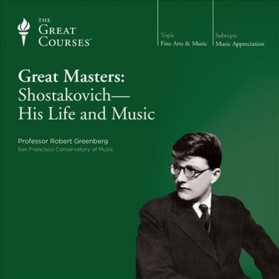 Great masters : Shostakovich, his life and music / [taught by] Robert Greenberg.