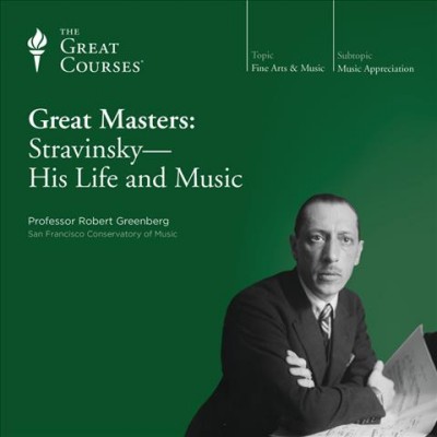 Great masters. Stravinsky, his life and music/ Robert Greenberg.