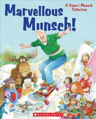 Marvellous Munsch : a Robert Munsch collection / Robert Munsch ; illustrated by Michael Martchenko.