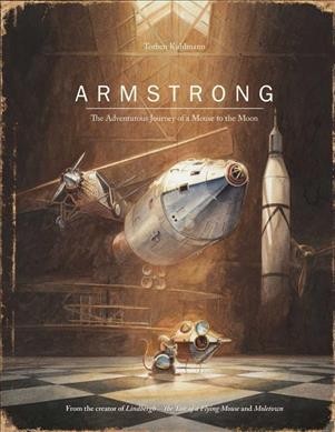 Armstrong : the adventurous journey of a mouse to the moon / Torben Kuhlmann ; translated by David Henry Wilson.