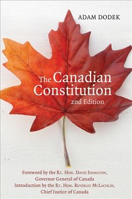 The Canadian constitution / Adam Dodek ; foreword by the Rt. Hon. David Johnston, Governor General of Canada ; introduction by the Rt. Hon. Beverley McLachlin, Chief Justice of Canada.