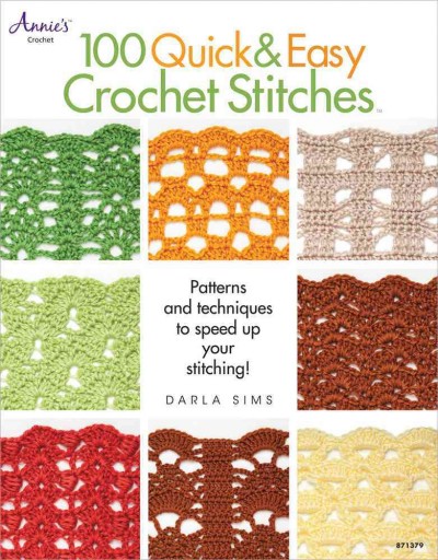 100 quick & easy crochet stitches : easy stitch patterns, including openweave, textured, ripples and more / Darla Sims.