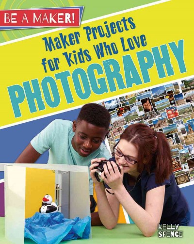 Maker projects for kids who love photography / Kelly Spence.
