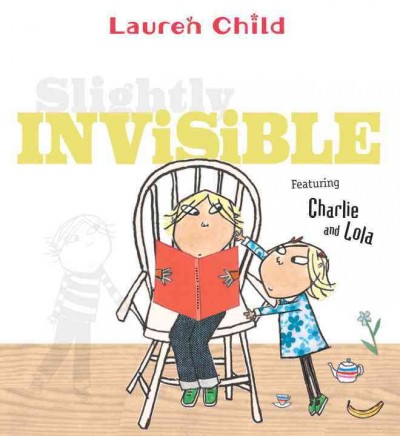 Slightly invisible : featuring Charlie and Lola, with a special appearance by Soren Lorensen / Lauren Child.