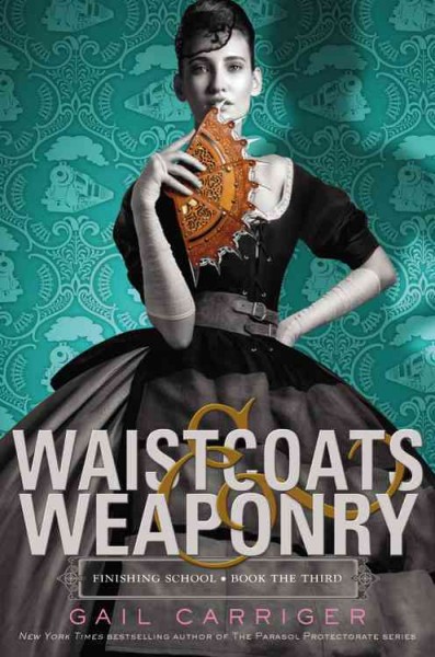 Waistcoats & weaponry / Gail Carriger.