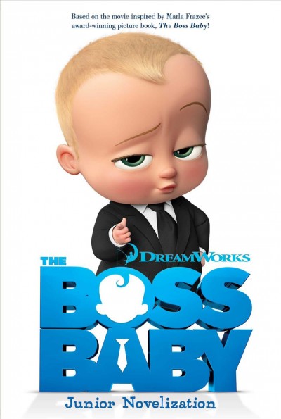 The Boss baby : junior novelization / based on the DreamWorks Animation movie written by Michael McCullers ; adapted by Tracey West.