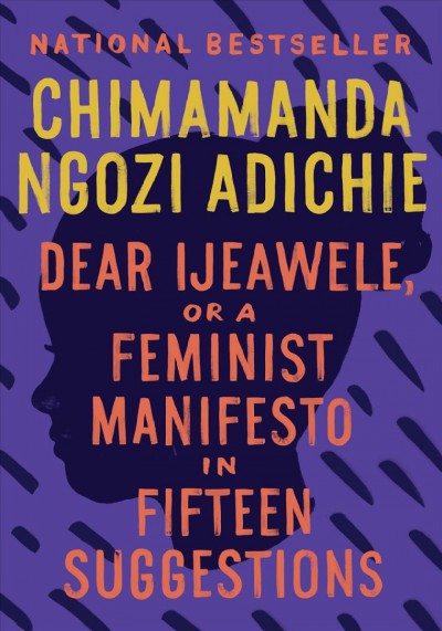 Dear Ijeawele, or, A feminist manifesto in fifteen suggestions / Chimamanda Ngozi Adichie.