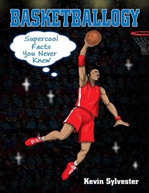 Basketballogy : supercool facts you never knew / written and illustrated by Kevin Sylvester.