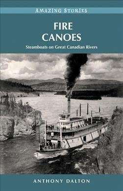 Fire canoes : steamboats on great Canadian rivers / Anthony Dalton.