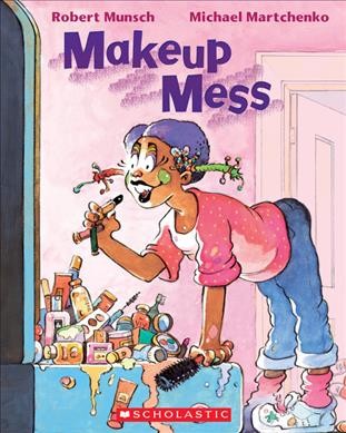 Makeup mess / by Robert Munsch ; illustrated by Michael Martchenko.