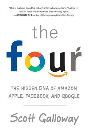 The four : the hidden DNA of Amazon, Apple, Facebook, and Google / Scott Galloway.
