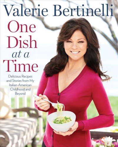 One dish at a time : delicious recipes and stories from my Italian-American childhood and beyond / Valerie Bertinelli.