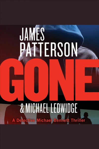 Gone : a Detective Michael Bennett thriller / James Patterson & Michael Ledwidge.