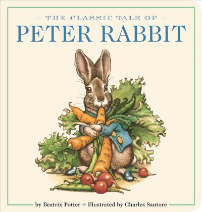 The classic tale of Peter Rabbit / by Beatrix Potter ; illustrated by Charles Santore.