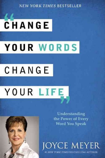 Change your words, change your life : understanding the power of every word you speak / Joyce Meyer.