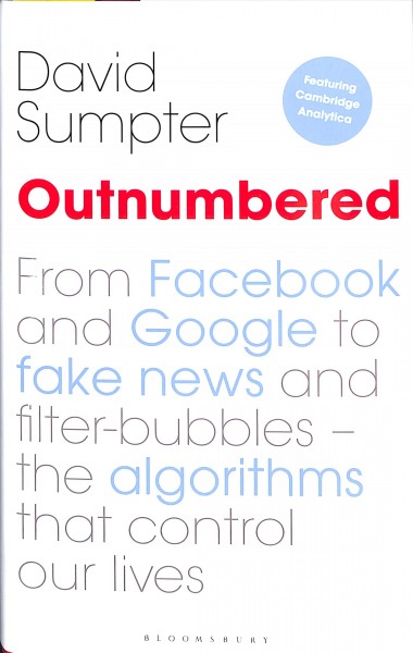 Outnumbered : from Facebook and Google to fake news and filter-bubbles - the algorithms that control our lives / David Sumpter.
