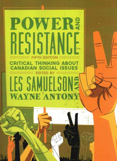 Power and resistance : critical thinking about Canadian social issues / edited by Les Samuelson and Wayne Antony.