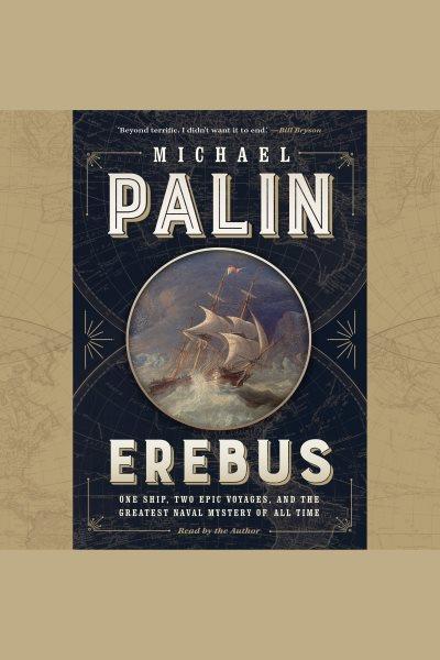 Erebus : one ship, two epic voyages, and the greatest naval mystery of all time / Michael Palin.