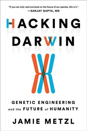 Hacking Darwin : genetic engineering and the future of humanity / Jamie Metzl.