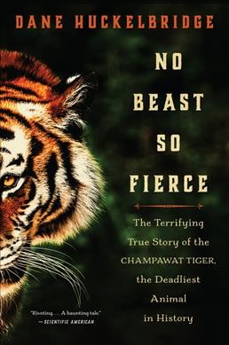 No beast so fierce : the terrifying true story of the Champawat Tiger, the deadliest animal in history / Dane Huckelbridge.