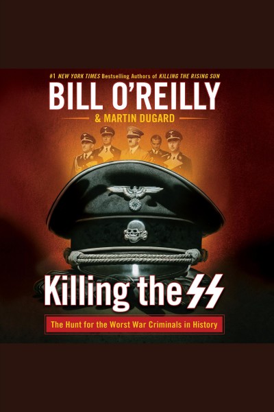 Killing the SS : the hunt for the worst war criminals in history / Bill O'Reilly.