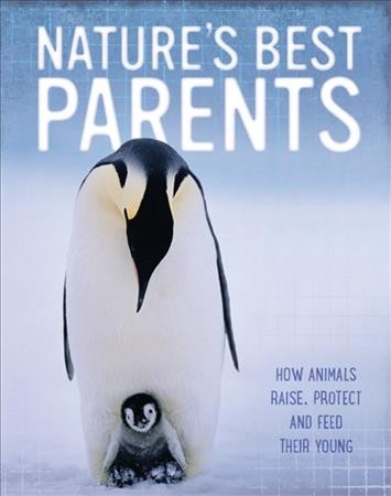 Nature's best parents : how animals raise, protect and feed their young / Tom Jackson.