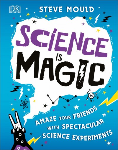 Science is magic : amaze your friends with spectacular science experiments / written by Steve Mould.
