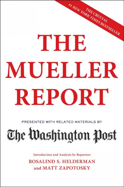 The Mueller report : presented with related materials by The Washington Post / Robert S. Mueller, III ; introduction and analysis by Rosalind S. Helderman and Matt Zapotosky ; Peter Finn, National Security editor.