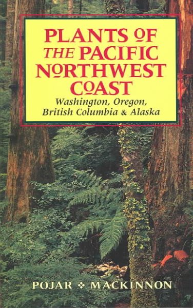 Plants of the Pacific Northwest coast : Washington, Oregon, British Columbia & Alaska / compiled and edited by Jim Pojar and Andy MacKinnon ; written by Paul Alaback ... [et al.].
