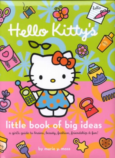 Hello Kitty's little book of big ideas : a girl's guide to brains, beauty, fashion, & fun! / by Marie Y. Moss.