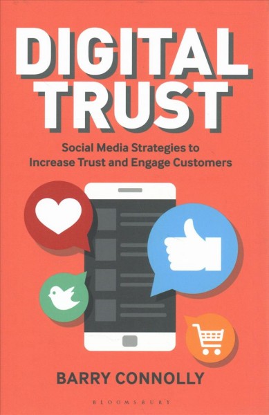 Digital trust : social media strategies to increase trust and engage customers / Barry Connolly.