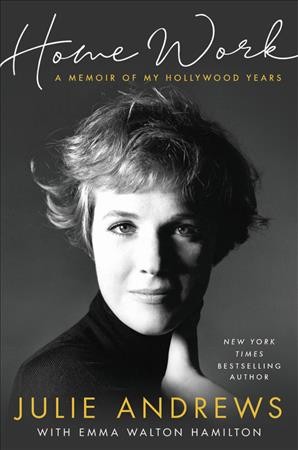 Home work : a memoir of my Hollywood years / Julie Andrews with Emma Walton Hamilton.