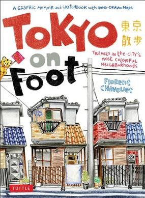 Tokyo on foot : travels in the city's most colorful neighborhoods / text and illustrations by Florent Chavouet.