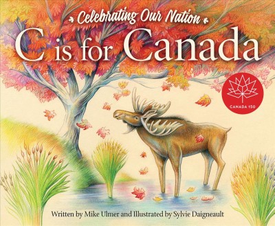 C is for Canada : celebrating our nation / written by Michael Ulmer and illustrated by Sylvie Daigneault.