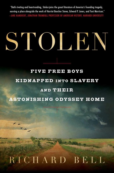 Stolen : five free boys kidnapped into slavery and their astonishing odyssey home / Richard Bell.