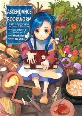 Ascendance of a bookworm : I'll do anything to become a librarian! part 1 daughter of a soldier volume 1 / Miya Kazuki ; illustrator: You Shiina ; translator: quof ; editor: Aimee Zink.