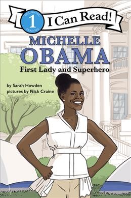 Michelle Obama : First Lady and superhero / by Sarah Howden ; pictures by Nick Craine.