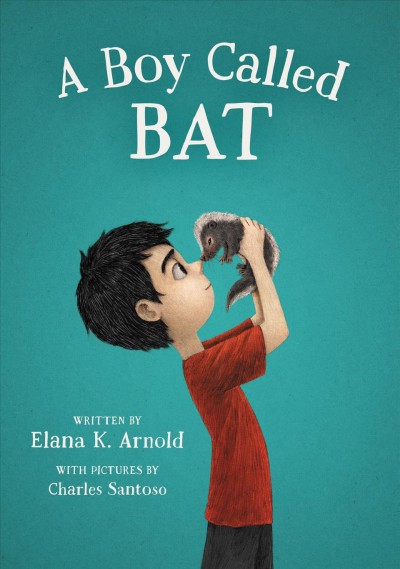 A boy called Bat / written by Elana K. Arnold ; with pictures by Charles Santoso.