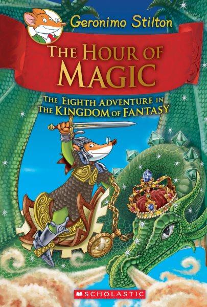 The hour of magic : the eighth adventure in the kingdom of fantasy / Geronimo Stilton.