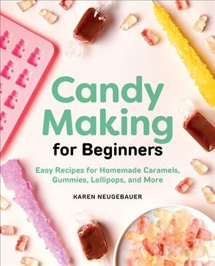Candy making for beginners : easy recipes for homemade caramels, gummies, lollipops, and more ; Karen Neugebauer ; photography by Marija Vidal.