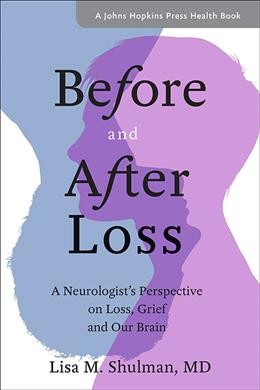 Before and after loss : a neurologist's perspective on loss, grief, and our brain / Lisa M. Shulman, MD.