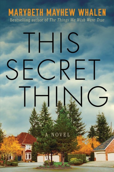 This secret thing : a novel / Marybeth Mayhew Whalen.